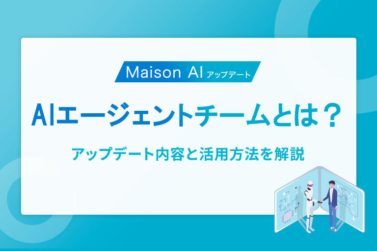 Maison AIのAIエージェントチームとは？アップデート内容と活用方法を解説