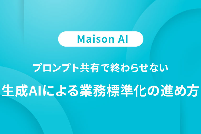 プロンプト共有で終わらせない、生成AIによる業務標準化の進め方 導入｜生成AIを導入後、チームで活用できていますか？